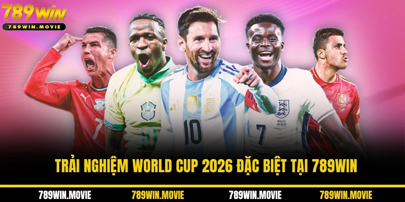 Trải nghiệm World Cup 2026 đặc biệt tại 789WIN